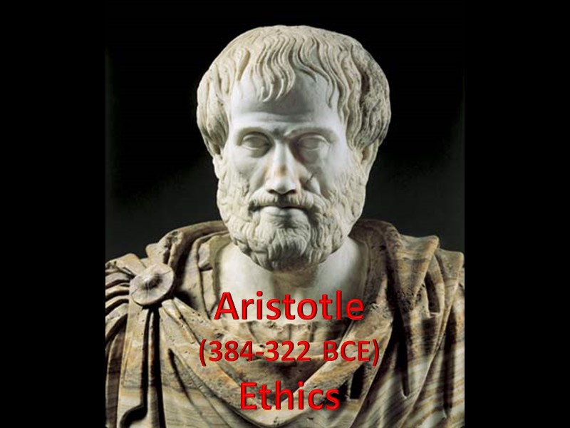 Aristotle  (384-322 BCE) Ethics